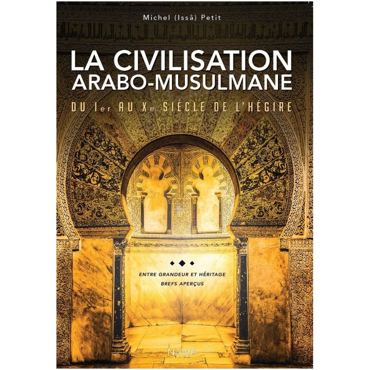 La Civilisation Arabo-Musulmane, du Ier au Xe siècle de l'hégire, de Michel (Issâ) Petit