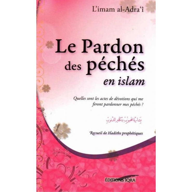 Le pardon des péchés en islam - Recueil de Hadiths prophètiques, de l'imam al-Adra'î