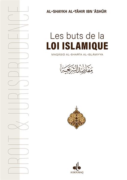 Les buts de la Loi islamique (Maqâsid al-Shar’îa Al-Islâmiyya), de Al shaykh Al-Tahir Ibn Ashur